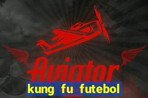 kung fu futebol clube online dublado